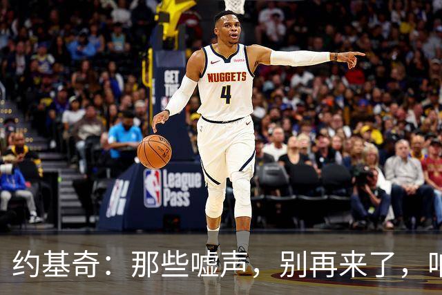 约基奇：那些嘘声，别再来了，咱们有更大的目标！