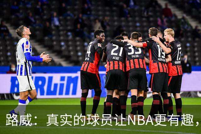 路威：真实的球员让NBA更有趣，伦德博格就是一股清流
